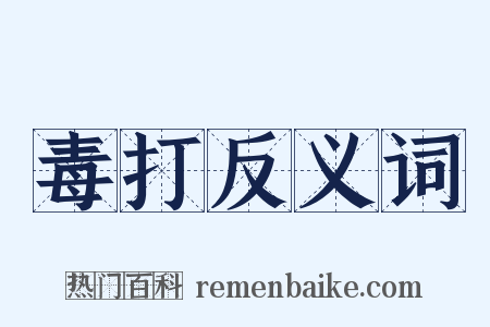 毒打反义词是什么意思的图片